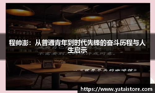 程帅澎：从普通青年到时代先锋的奋斗历程与人生启示