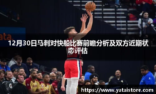 12月30日马刺对快船比赛前瞻分析及双方近期状态评估