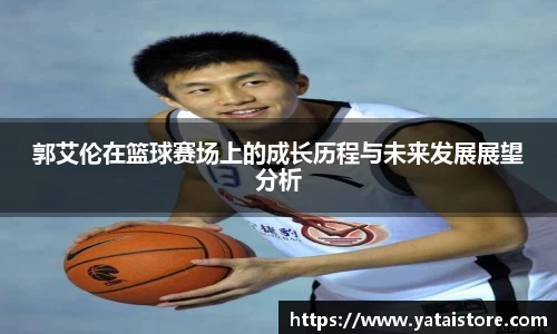 郭艾伦在篮球赛场上的成长历程与未来发展展望分析