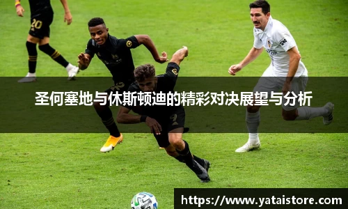 圣何塞地与休斯顿迪的精彩对决展望与分析