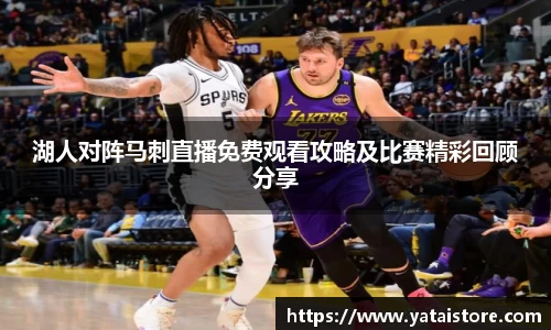 湖人对阵马刺直播免费观看攻略及比赛精彩回顾分享