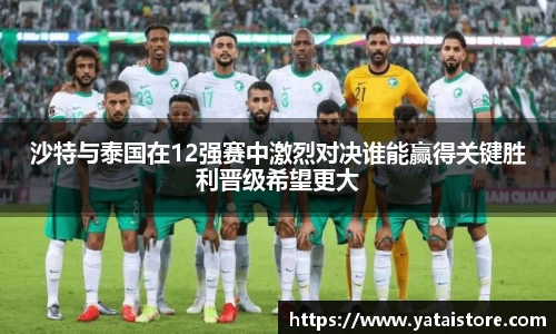沙特与泰国在12强赛中激烈对决谁能赢得关键胜利晋级希望更大
