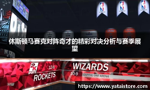 休斯顿马赛克对阵奇才的精彩对决分析与赛季展望
