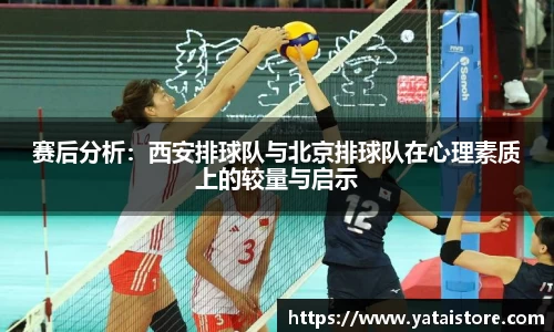 赛后分析：西安排球队与北京排球队在心理素质上的较量与启示
