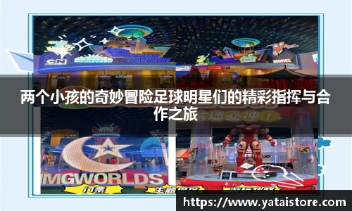 两个小孩的奇妙冒险足球明星们的精彩指挥与合作之旅